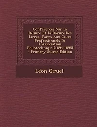 ConfTrences Sur La Reliure Et La Dorure Des Livres, Faites Aux Cours Professionnels De L'Association Philotechnique (1894-1895) - Primary Source Edition