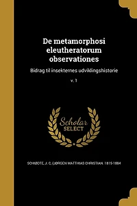 De metamorphosi eleutheratorum observationes: Bidrag til insekternes udviklingshistorie; v. 1