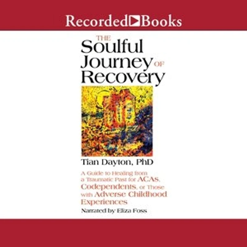 The Soulful Journey of Recovery: a Guide to Healing from Traumatic Past for ACAs, Codependents, or Those with Adverse Childhood Experiences