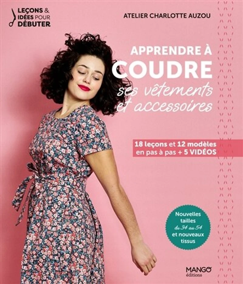 Apprendre à coudre ses vêtements et accessoires: 18 leçons 12 modèles en pas + 5 vidéos