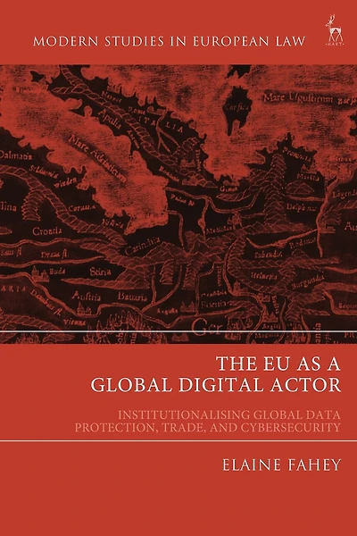 The Eu As A Global Digital Actor: Institutionalising Global Data Protection, Trade, And Cybersecurity