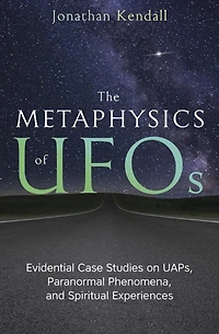 The Metaphysics of UFOs: Evidential Case Studies on UAPs, Paranormal Phenomena