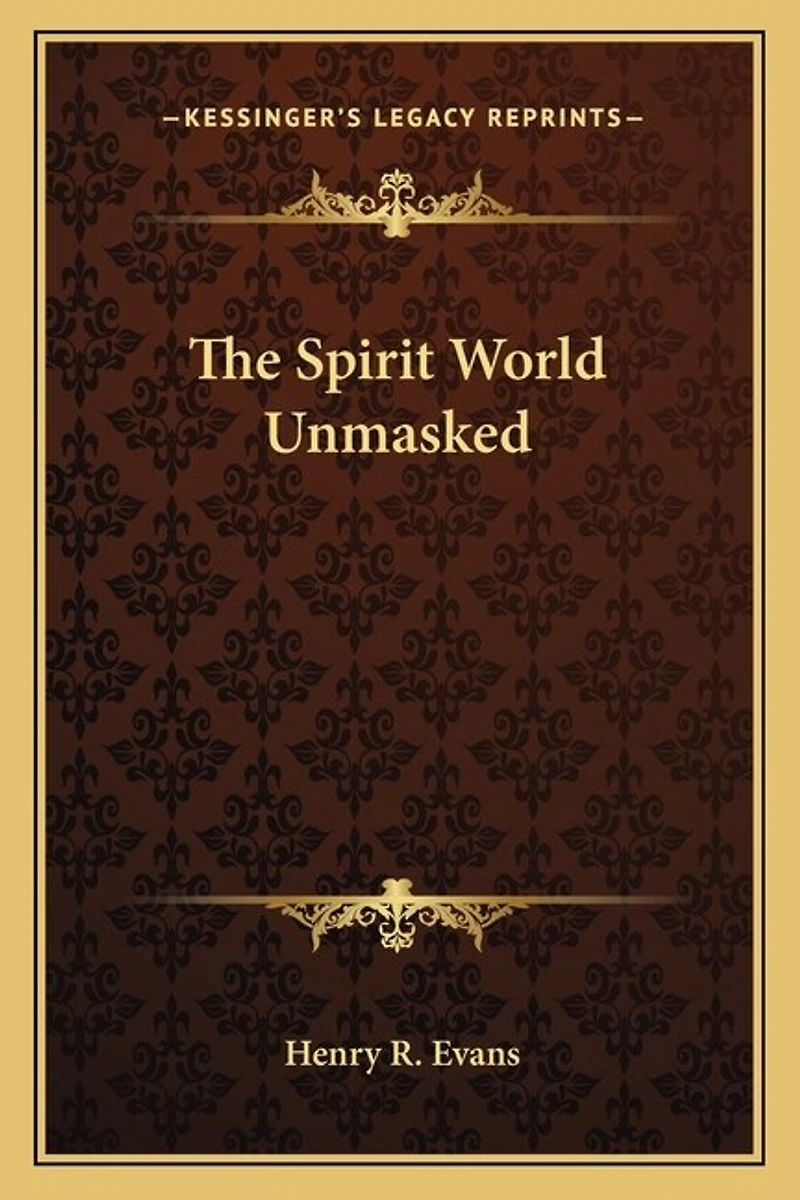 The Spirit World Unmasked: Illustrated Investigations Into Phenomena Of Spiritualism And Theosophy