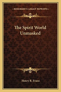 The Spirit World Unmasked: Illustrated Investigations Into Phenomena Of Spiritualism And Theosophy