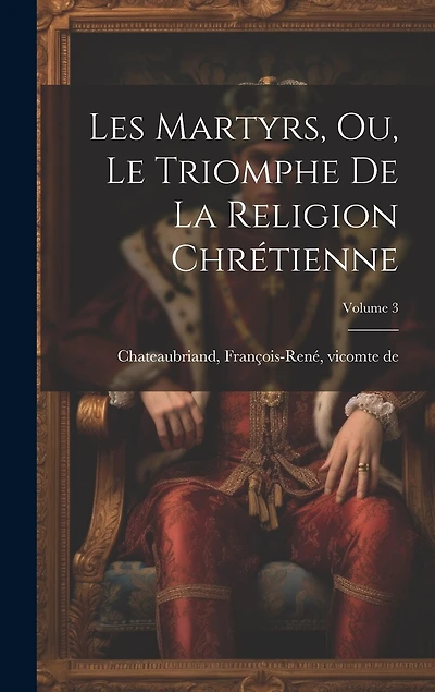 Les martyrs, ou, Le triomphe de la religion chrétienne; Volume 3
