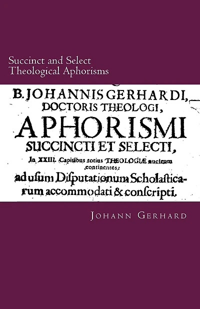 Succinct and Select Theological Aphorisms: in Twenty-Three Chapters Containing the Core of all Theology