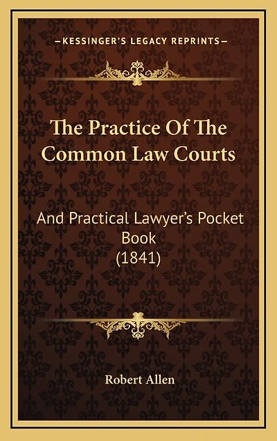 The Practice Of The Common Law Courts: And Practical Lawyer's Pocket Book (1841)