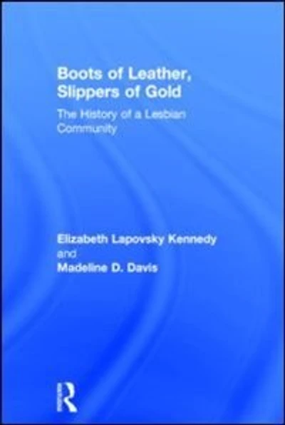 Boots of Leather, Slippers Gold: The History a Lesbian Community