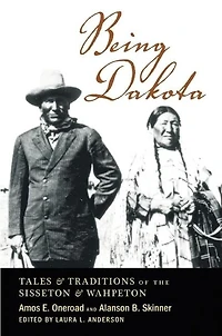 Being Dakota: Tales and Traditions of the Sisseton Wahpeton