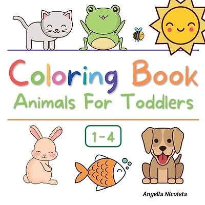 Coloring Book Animals For Toddlers: Ages 1-4 Easy And Fun Educational Coloring Pages Of Animals For Little Kids