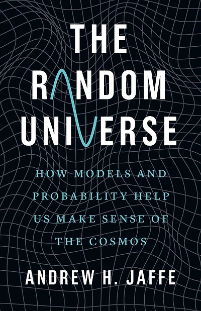 the Random Universe: How Models and Probability Help Us Make Sense of Cosmos