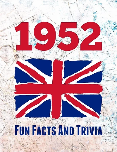 1952 Fun Facts And Trivia: Yearbook containing everything you ever wanted to know about what happened in the United Kingdom in 1952 - A perfect gift for a birthday or anniversary.