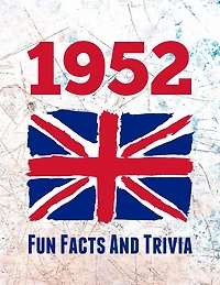 1952 Fun Facts And Trivia: Yearbook containing everything you ever wanted to know about what happened in the United Kingdom in 1952 - A perfect gift for a birthday or anniversary.