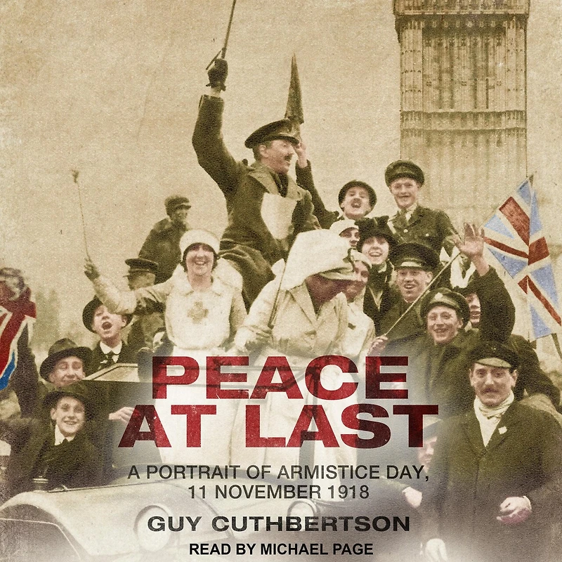 Peace at Last Lib/E: A Portrait of Armistice Day, 11 November 1918