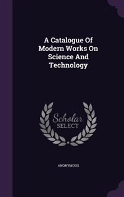 A Catalogue Of Modern Works On Science And Technology