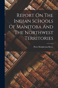 Report On The Indian Schools Of Manitoba And The Northwest Territories
