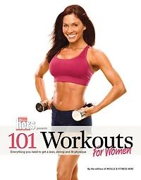 101 Workouts For Women: Everything You Need To Get A Lean, Strong, And Fit Physique