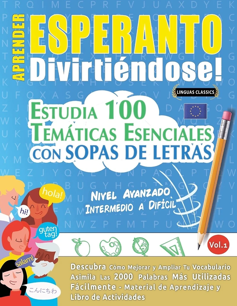 Aprender Esperanto Divirtiéndose! - Nivel Avanzado: Intermedio a Difícil - Estudia 100 Temáticas Esenciales Con Sopas de Letras - Vol.1