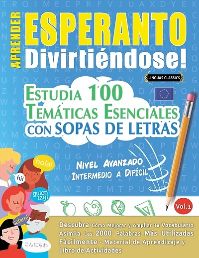 Aprender Esperanto Divirtiéndose! - Nivel Avanzado: Intermedio a Difícil - Estudia 100 Temáticas Esenciales Con Sopas de Letras - Vol.1