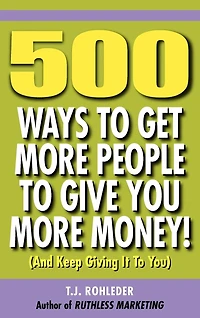 500 Ways to Get More People to Give You More Money!