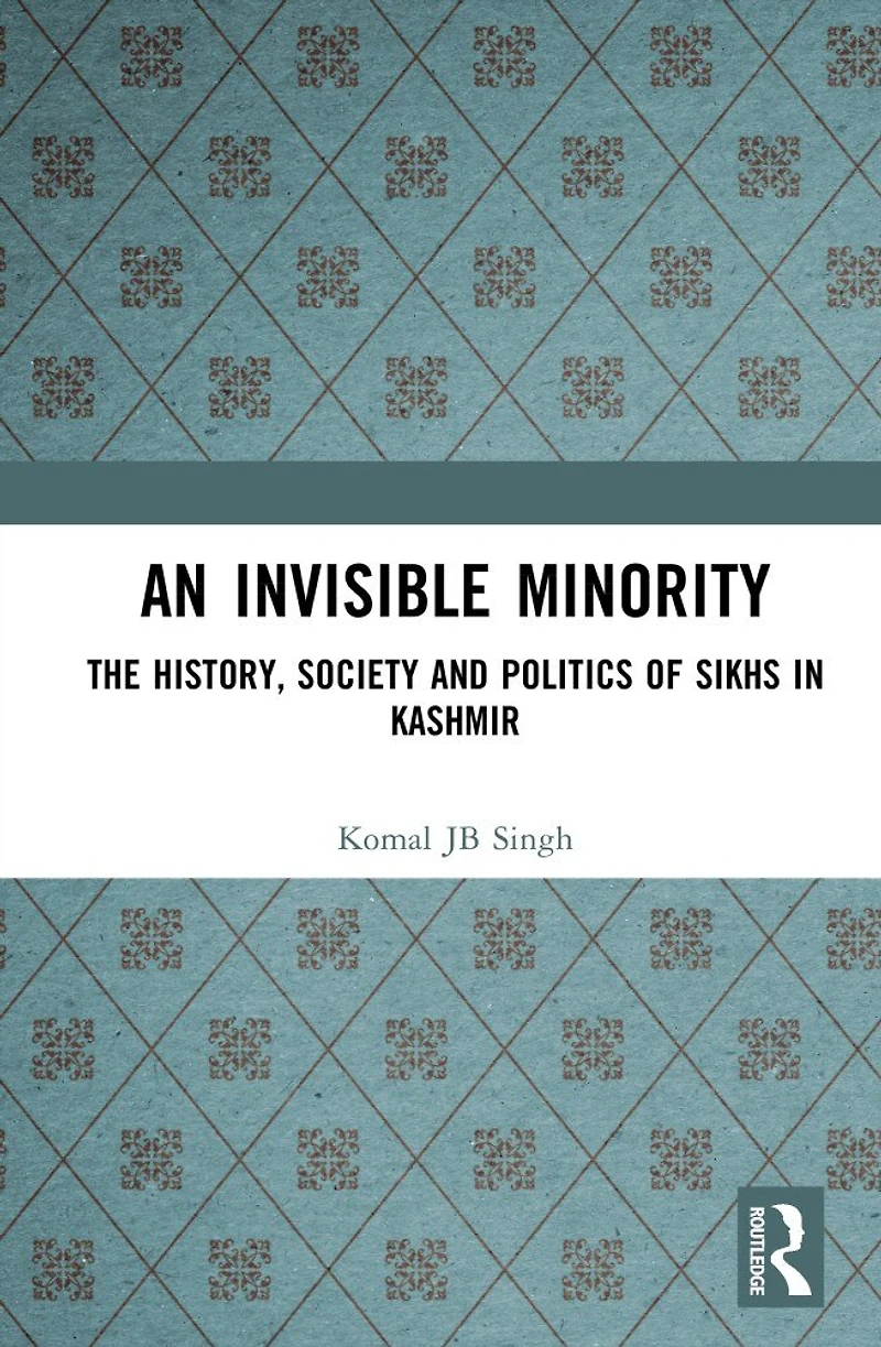 An Invisible Minority: The History, Society and Politics of Sikhs Kashmir