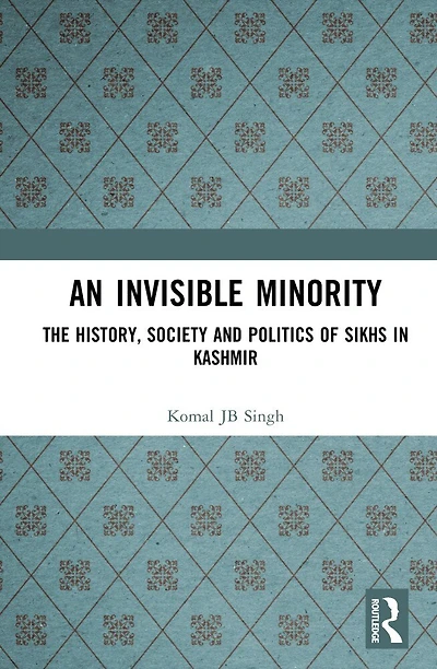 An Invisible Minority: The History, Society and Politics of Sikhs Kashmir