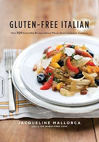 Gluten-Free Italian: Over 150 Irresistible Recipes Without Wheat -- From Crostini To Tiramisu