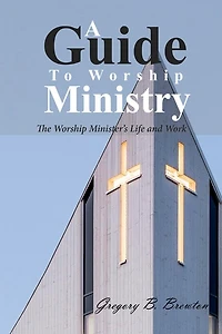 A Guide to Worship Ministry: The Minister's Life and Work