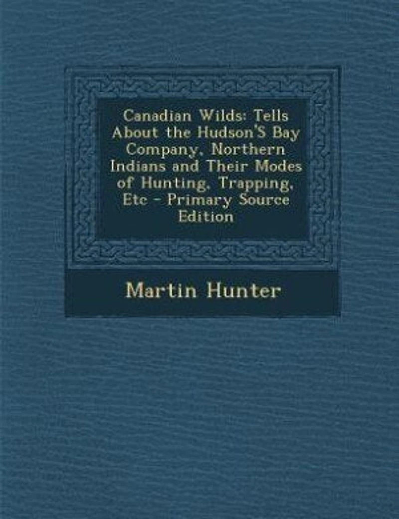 Canadian Wilds: Tells About the Hudson's Bay Company, Northern, Indians and Their Modes of Hunting, Trapping, Etc (