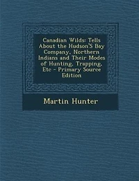 Canadian Wilds: Tells About the Hudson's Bay Company, Northern, Indians and Their Modes of Hunting, Trapping, Etc (