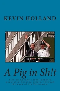 A Pig in Sh!t: Life on Europe's most densely populated housing estate, through the eyes of it's Policeman.