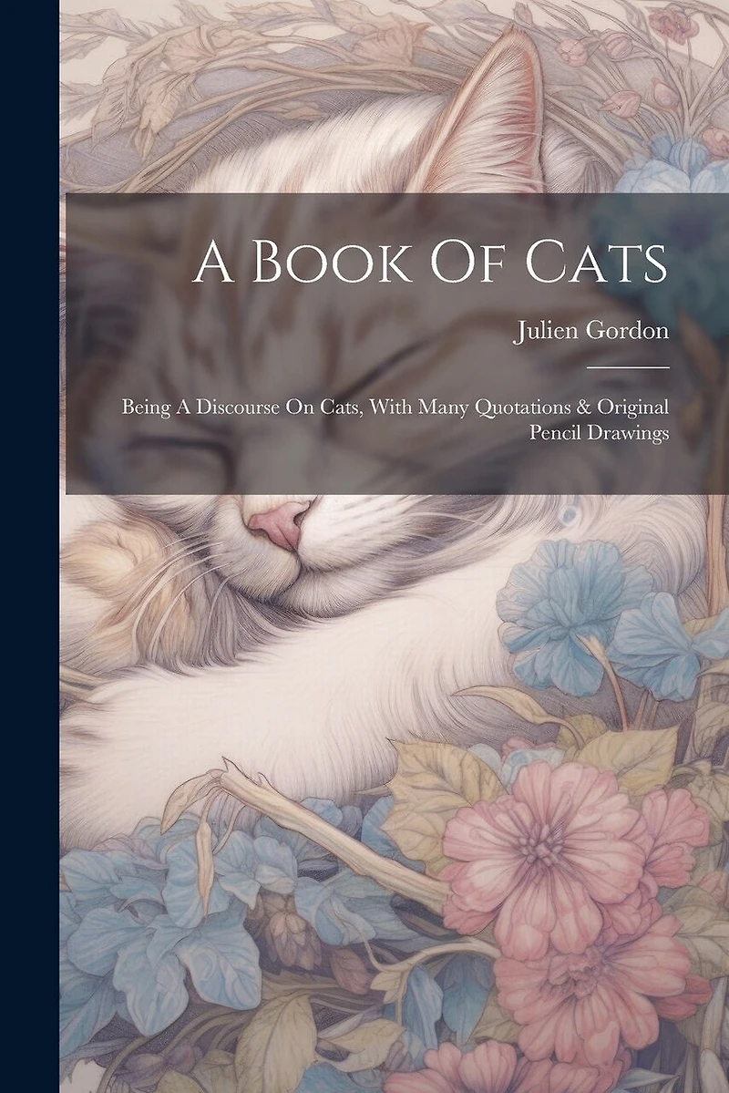 A Book Of Cats: Being A Discourse On Cats, With Many Quotations & Original Pencil Drawings