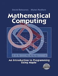 Mathematical Computing: An Introduction To Programming Using Maple