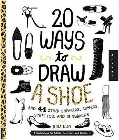 20 Ways To Draw A Shoe And 44 Other Sneakers, Slippers, Stilettos, And Slingbacks: A Sketchbook For Artists, Designers, And Doodlers