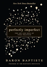Perfectly Imperfect: The Art And Soul Of Yoga Practice