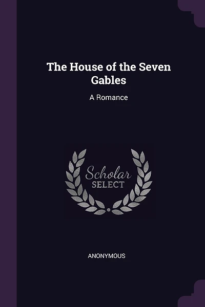 The House of the Seven Gables: A Romance
