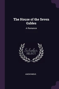 The House of the Seven Gables: A Romance