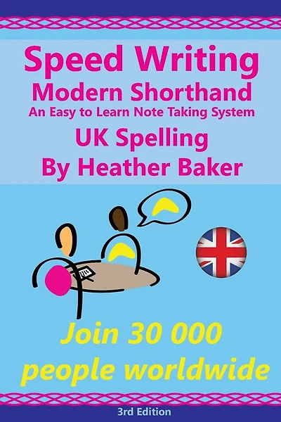 Speed Writing Modern Shorthand An Easy to Learn Note Taking System, UK Spelling: Speedwriting a modern system to replace shorthand for faster note taking and dictation