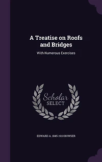 A Treatise on Roofs and Bridges: With Numerous Exercises (Classic Reprint)