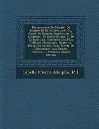Dictionnaire De Morale, Science Et Littérature: Ou, Choix Pensées Ingénieuses Sublimes, Dissertations Définitions, Extraites Des Plu