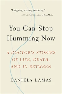 You Can Stop Humming Now: A Doctor's Stories Of Life, Death, And Between