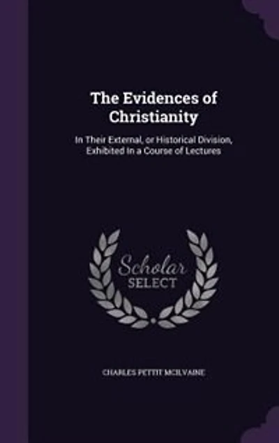 The Evidences of Christianity: In Their External, or Historical Division