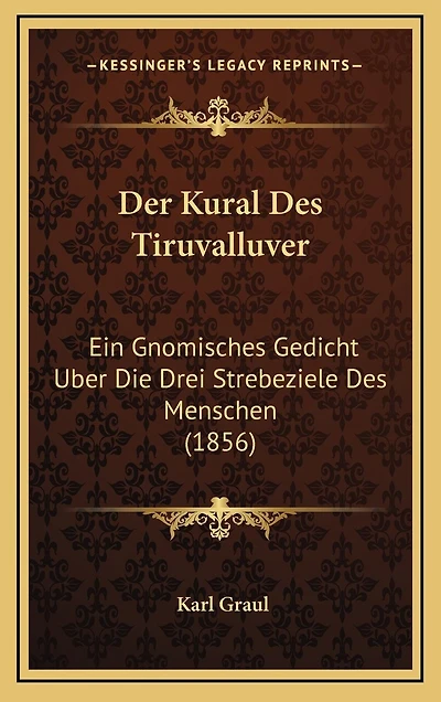 Der Kural Des Tiruvalluver: Ein Gnomisches Gedicht Uber Die Drei Strebeziele Des Menschen (1856)