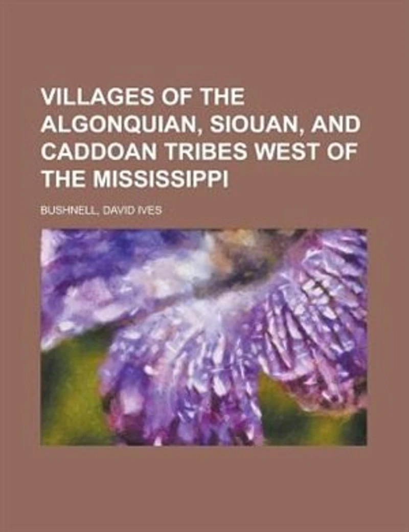 Villages of the Algonquian, Siouan, and Caddoan Tribes West Mississippi, 1922 (Classic Reprint)