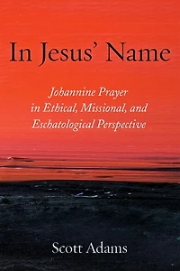 Jesus' Name: Johannine Prayer Ethical, Missional, and Eschatological Perspective