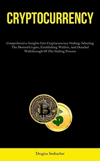 Cryptocurrency: Comprehensive Insights Into Cryptocurrency Staking: Selecting The Desired Crypto, Establishing Wallets, And Detailed Walkthrough Of The Staking Process
