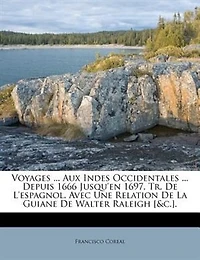 Voyages ... Aux Indes Occidentales Depuis 1666 Jusqu'en 1697, Tr. De L'espagnol. Avec Une Relation La Guiane Walter Raleigh [&c.].