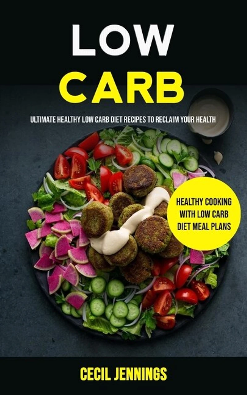 Low Carb: Ultimate Healthy Low Carb Diet Recipes to reclaim your health (Healthy Cooking with Low Carb Diet meal plans)