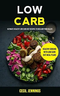 Low Carb: Ultimate Healthy Low Carb Diet Recipes to reclaim your health (Healthy Cooking with Low Carb Diet meal plans)
