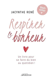 Respirer le bonheur: un livre pour se faire du bien au quotidien!